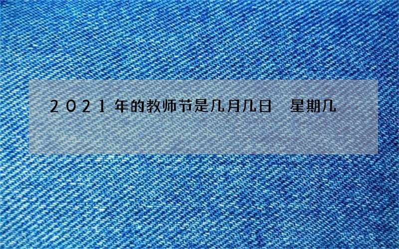 2021年的教师节是几月几日 星期几